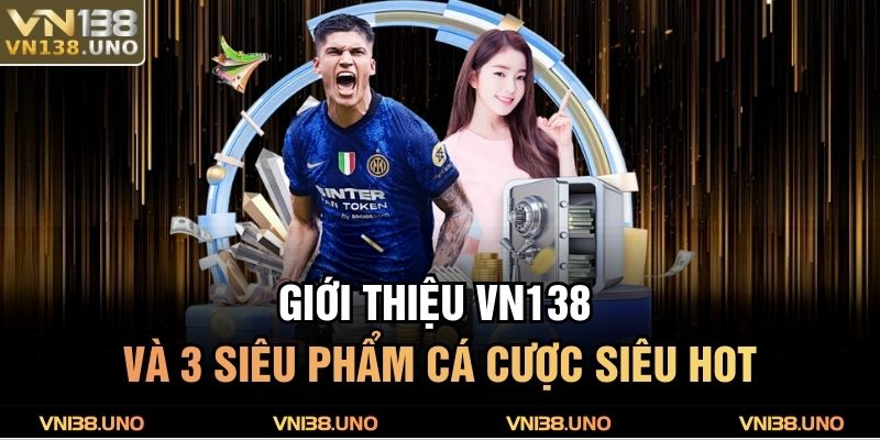 Giới thiệu VN138 và 3 siêu phẩm cá cược siêu hot