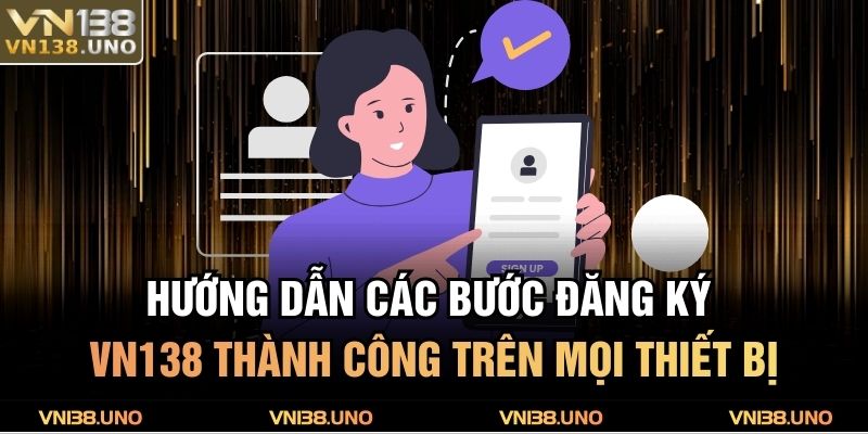 Đăng Ký VN138 - Hướng Dẫn Đơn Giản Sở Hữu Tài Khoản 3 Hướng dẫn các bước đăng ký VN138 thành công trên mọi thiết bị