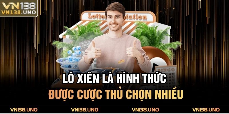 Lô xiên là hình thức được cược thủ chọn nhiều