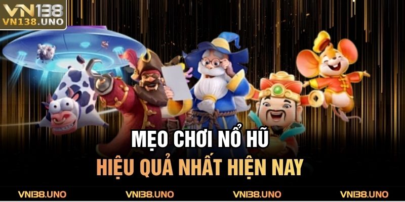 Mẹo Chơi Nổ Hũ VN138 - Chiến Lược Đơn Giản Mà Hiệu Quả 4 Mẹo chơi nổ hũ hiệu quả nhất hiện nay