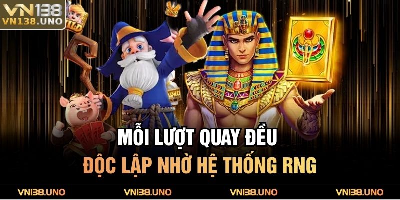 Mỗi lượt quay đều độc lập nhờ hệ thống RNG