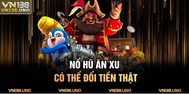Nổ hũ ăn xu có thể đổi tiền thật