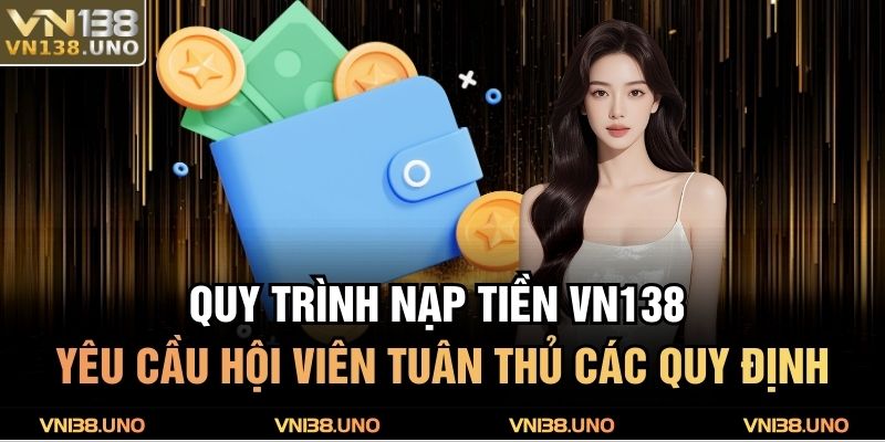 Nạp Tiền VN138 - 3 Phương Thức Giao Dịch Phổ Biến Và Lưu Ý 2 Quy trình nạp tiền VN138 yêu cầu hội viên tuân thủ các quy định