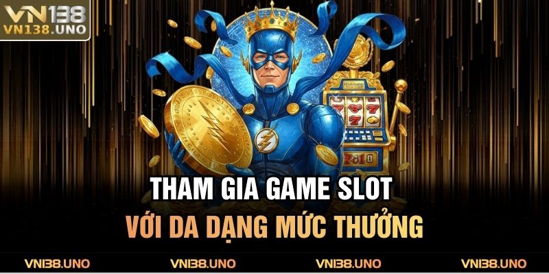 Tham gia game slot với da dạng mức thưởng