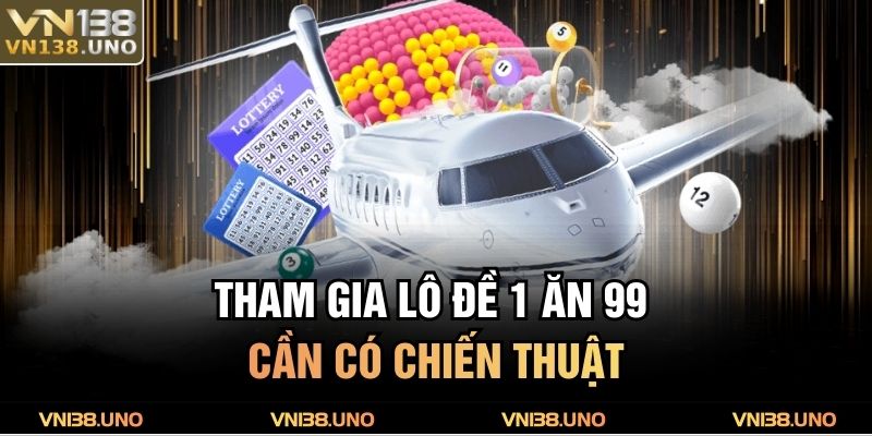 Tham gia lô đề 1 ăn 99 cần có chiến thuật