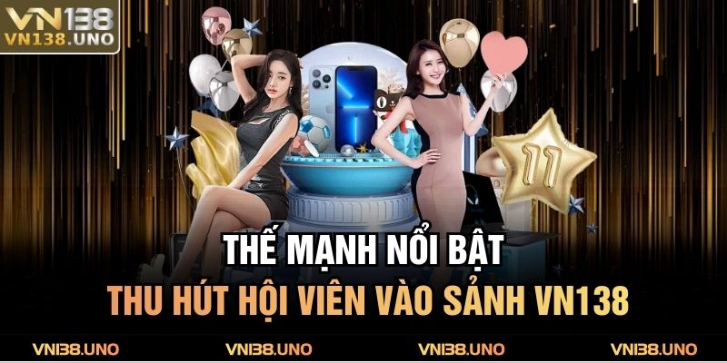 Thế mạnh nổi bật thu hút hội viên vào sảnh VN138