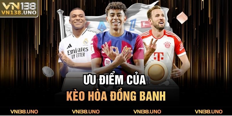Ưu điểm của kèo hòa đồng banh